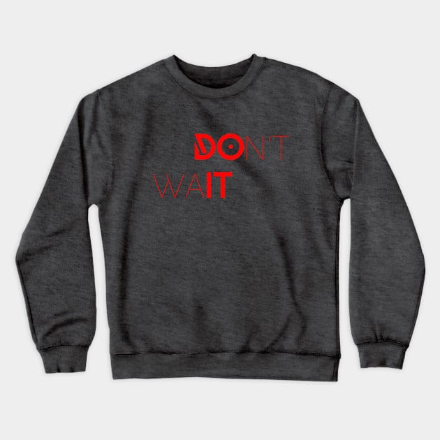 DOn't waIT Crewneck Sweatshirt by Bhagyesh